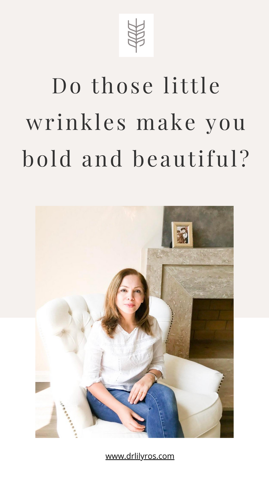 Do those little wrinkles make you bold and beautiful?